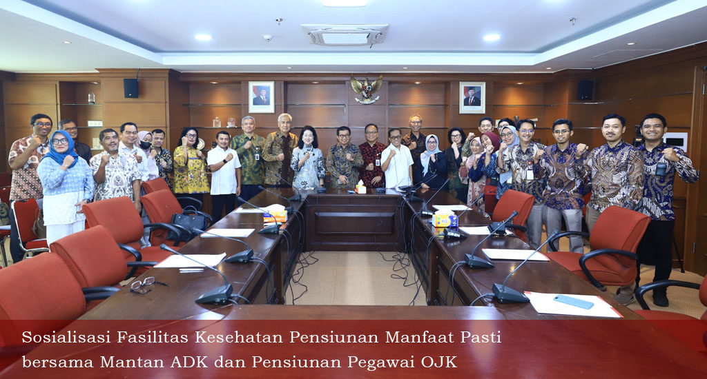 SOSIALISASI FASILITAS KESEHATAN PENSIUNAN MANFAAT PASTI BERSAMA MANTAN ADK DAN PENSIUNAN PEGAWAI OJK